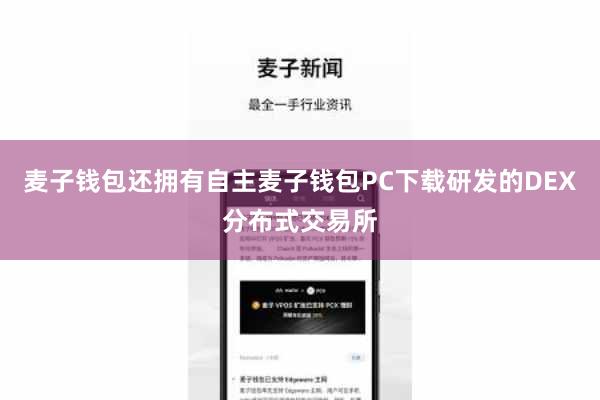 麦子钱包还拥有自主麦子钱包PC下载研发的DEX分布式交易所